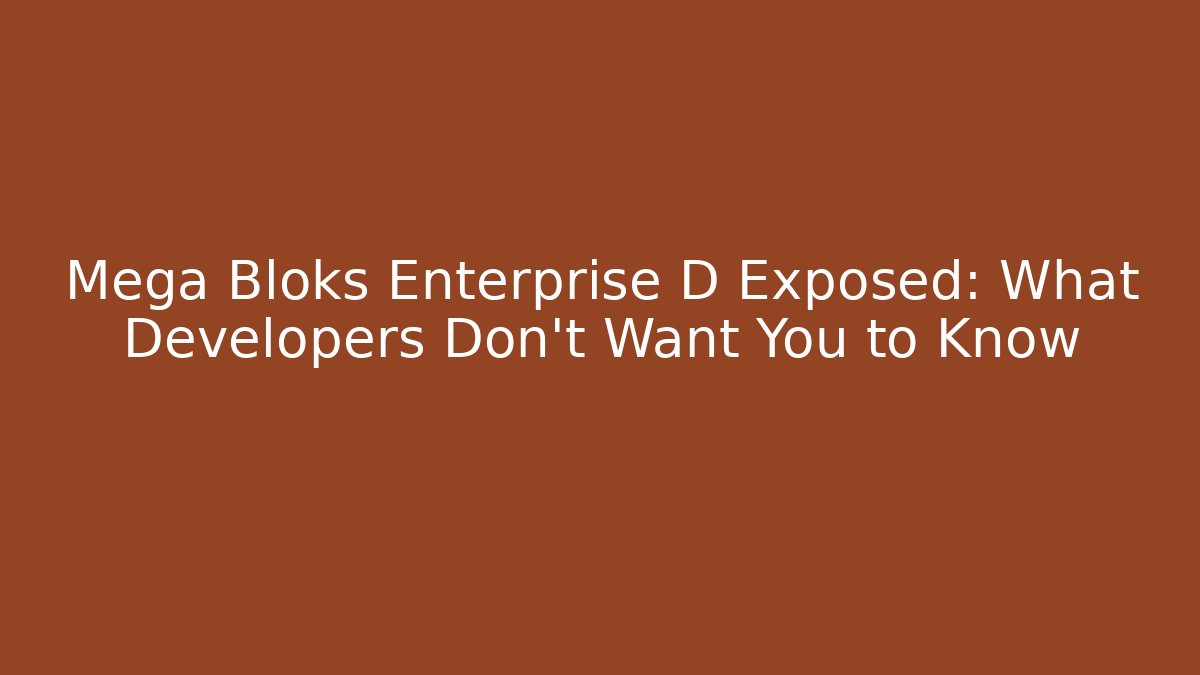 Mega Bloks Enterprise D Exposed: What Developers Don’t Want You to Know