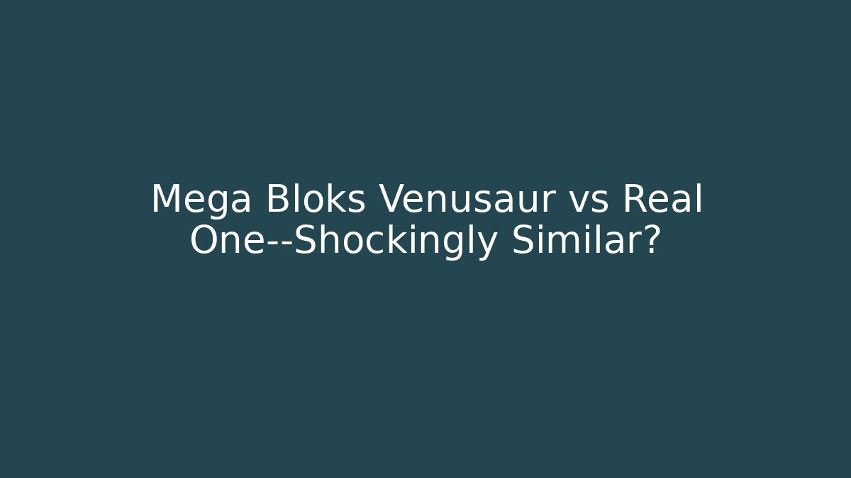 Mega Bloks Venusaur vs Real One—Shockingly Similar?