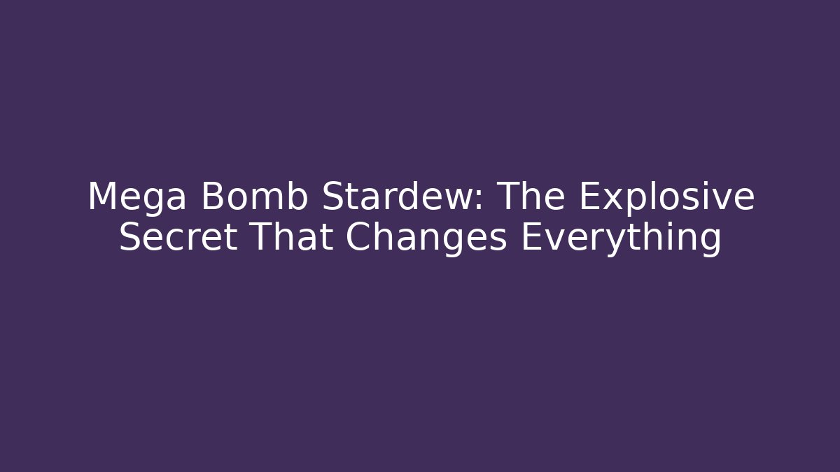 Mega Bomb Stardew: The Explosive Secret That Changes Everything - Critter Realm