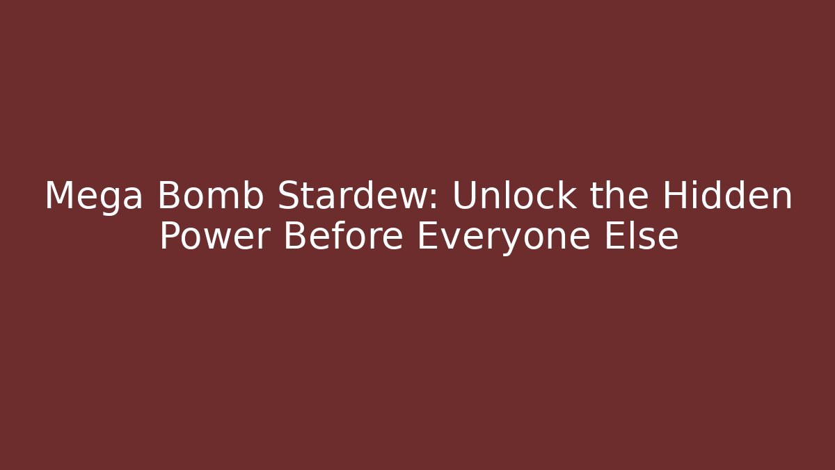 Mega Bomb Stardew: Unlock the Hidden Power Before Everyone Else - Critter Realm