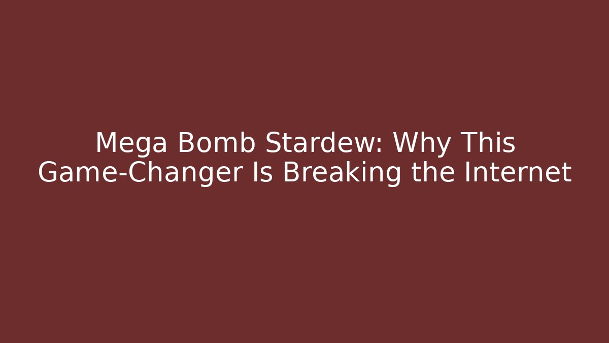 Mega Bomb Stardew: Why This Game-Changer Is Breaking the Internet