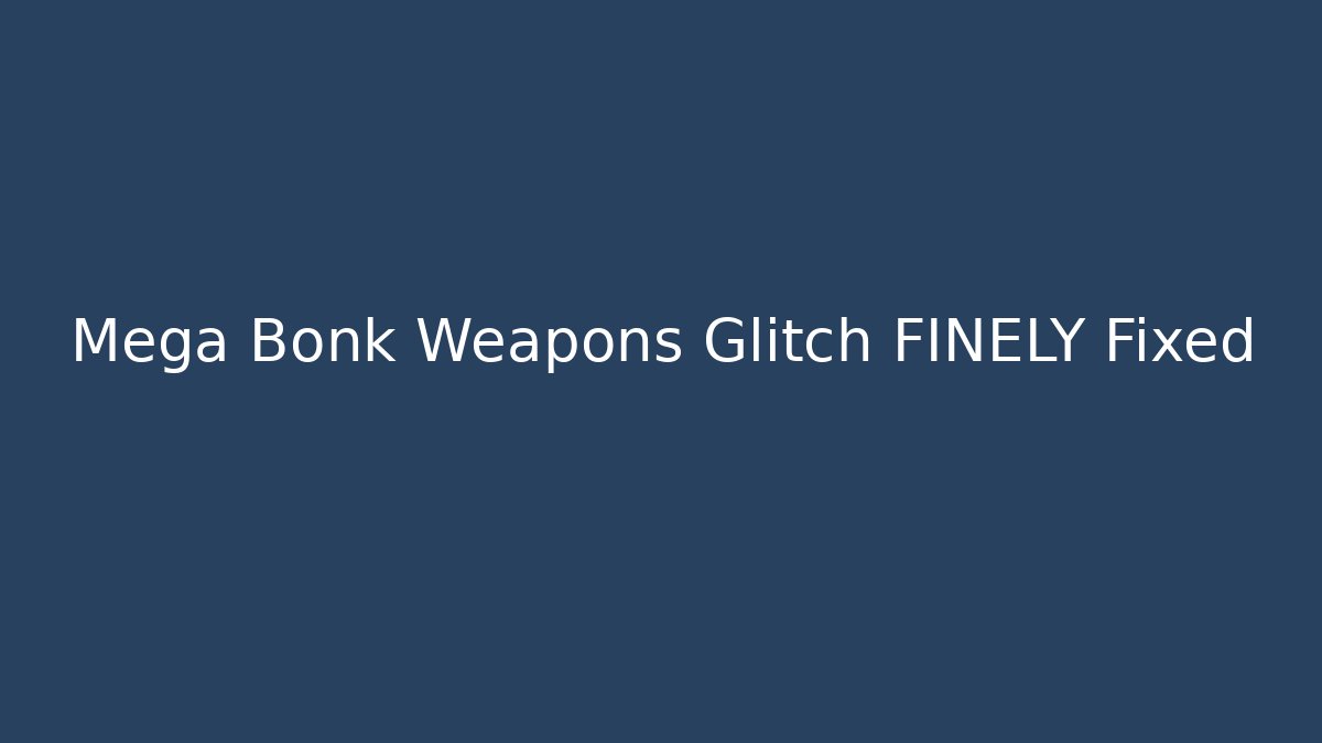Mega Bonk Weapons Glitch FINELY Fixed