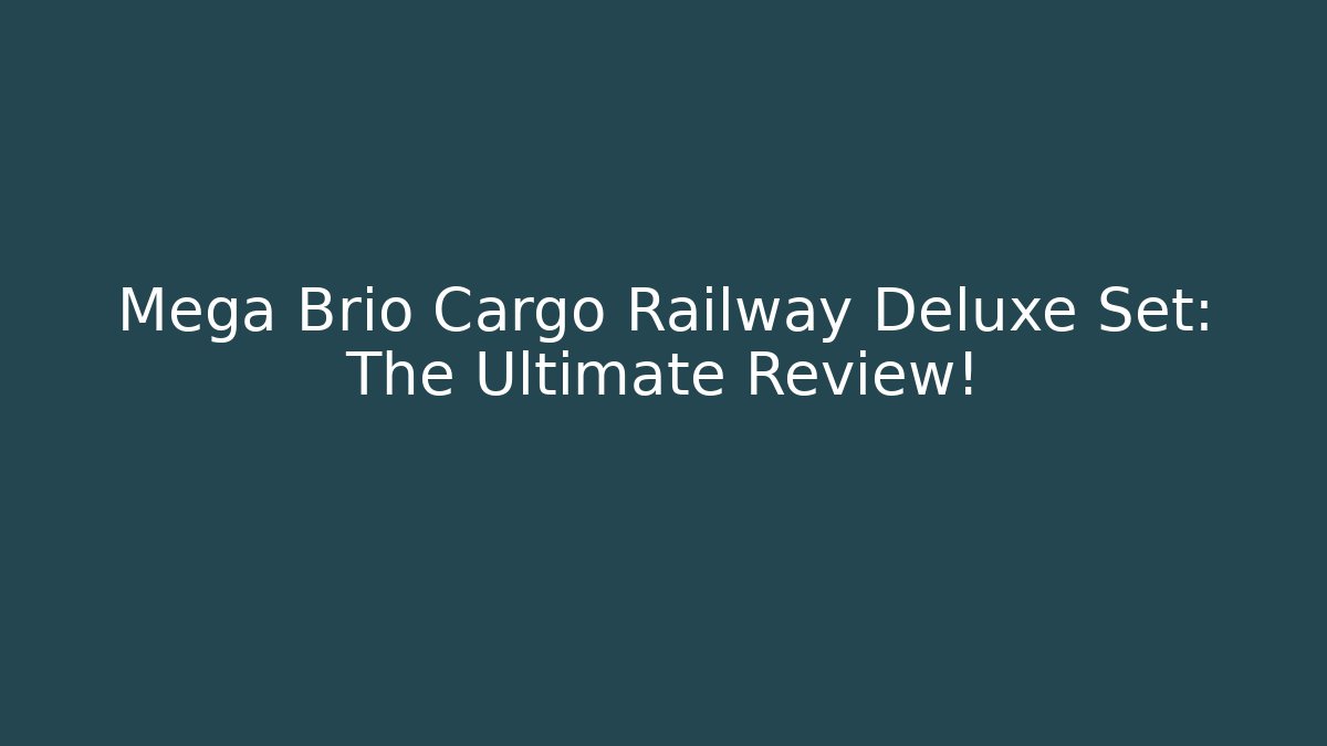 Mega Brio Cargo Railway Deluxe Set: The Ultimate Review!