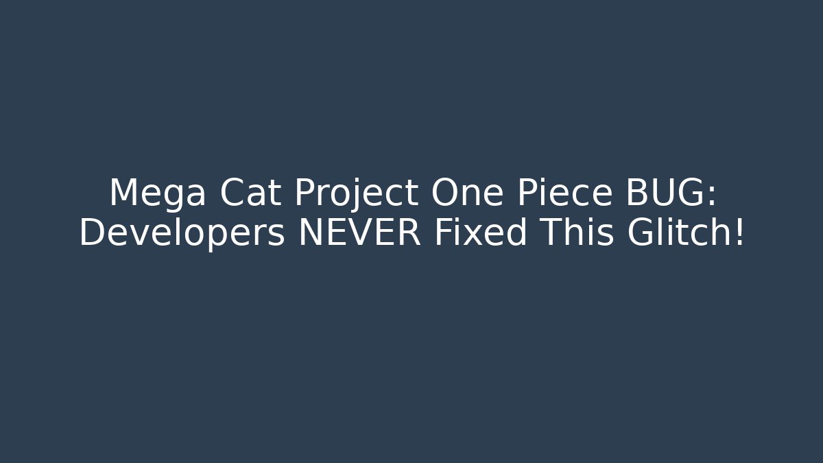 Mega Cat Project One Piece BUG: Developers NEVER Fixed This Glitch!