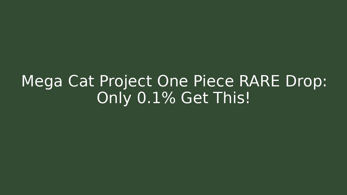 Mega Cat Project One Piece RARE Drop: Only 0.1% Get This!