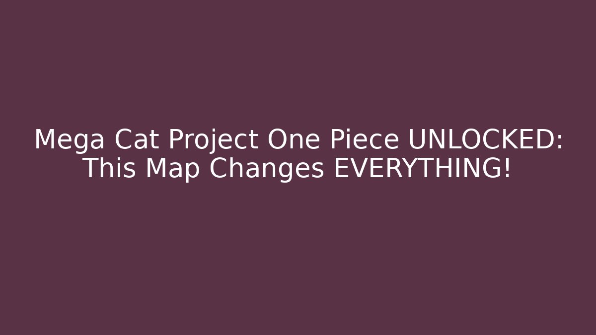 Mega Cat Project One Piece UNLOCKED: This Map Changes EVERYTHING! - Critter Realm