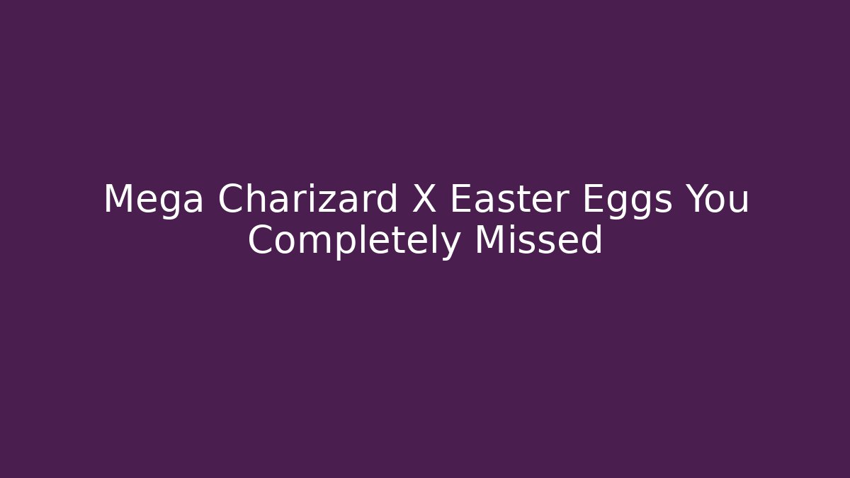 Mega Charizard X Easter Eggs You Completely Missed