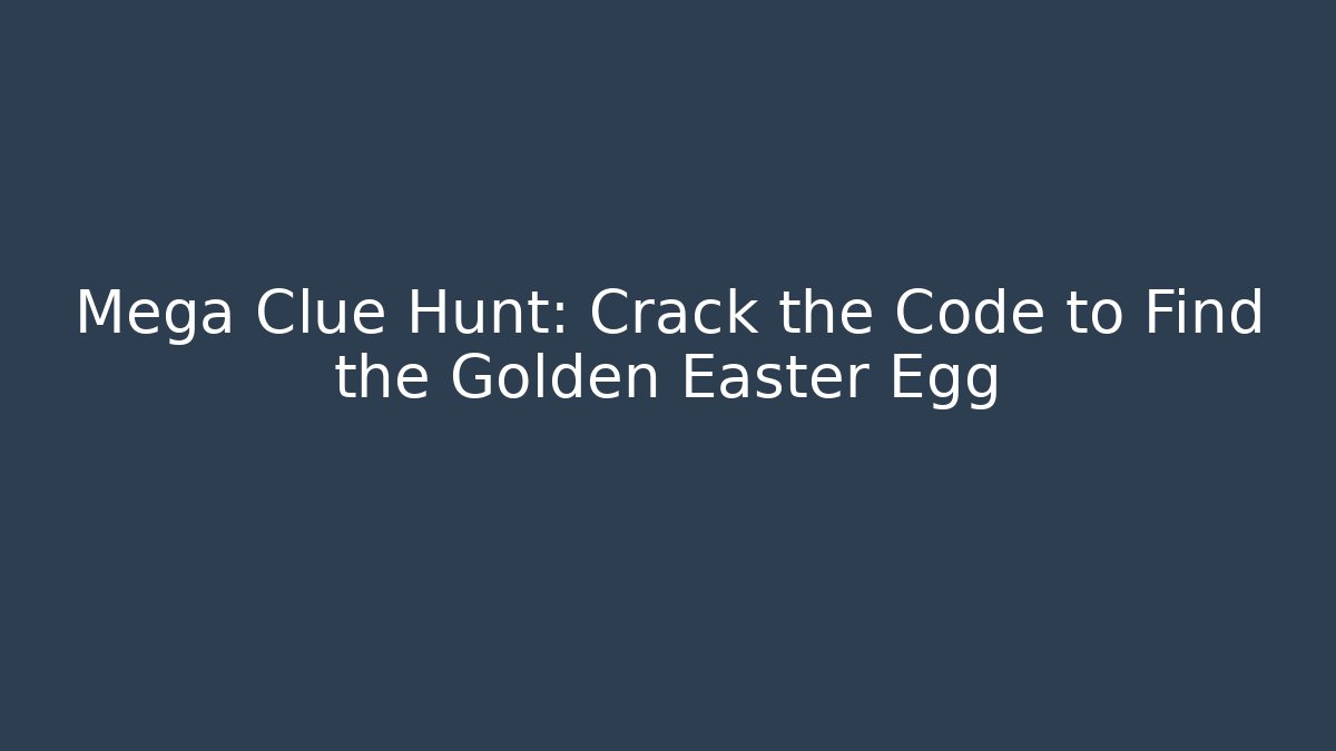 Mega Clue Hunt: Crack the Code to Find the Golden Easter Egg