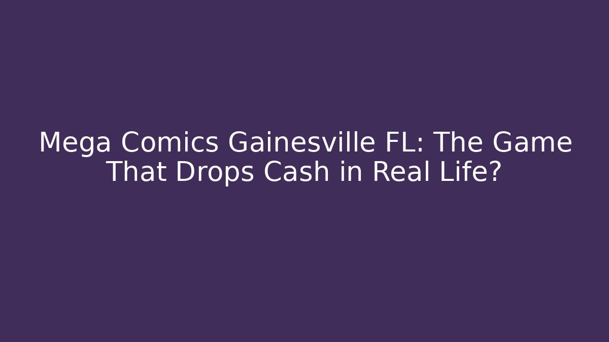 Mega Comics Gainesville FL: The Game That Drops Cash in Real Life?