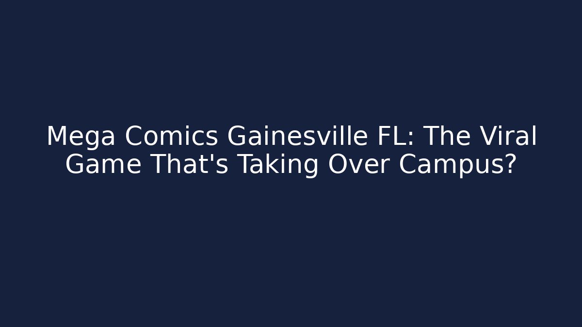 Mega Comics Gainesville FL: The Viral Game That’s Taking Over Campus?