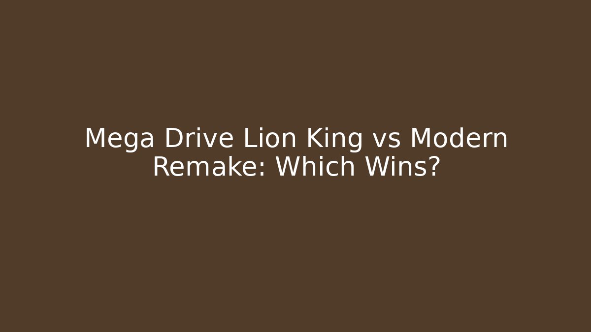 Mega Drive Lion King vs Modern Remake: Which Wins?