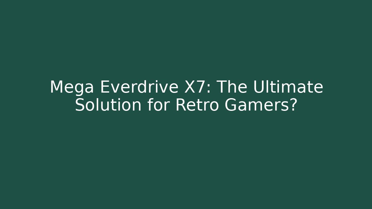Mega Everdrive X7: The Ultimate Solution for Retro Gamers?