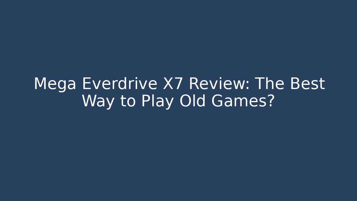 Mega Everdrive X7 Review: The Best Way to Play Old Games?