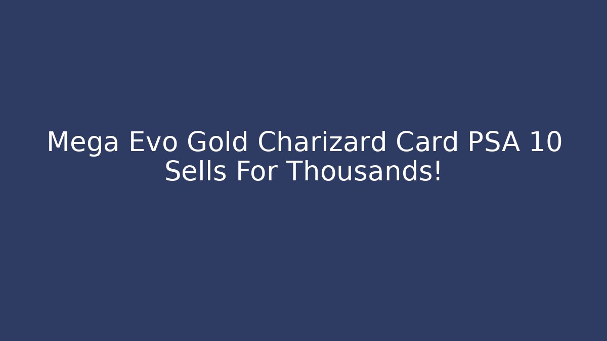 Mega Evo Gold Charizard Card PSA 10 Sells For Thousands!