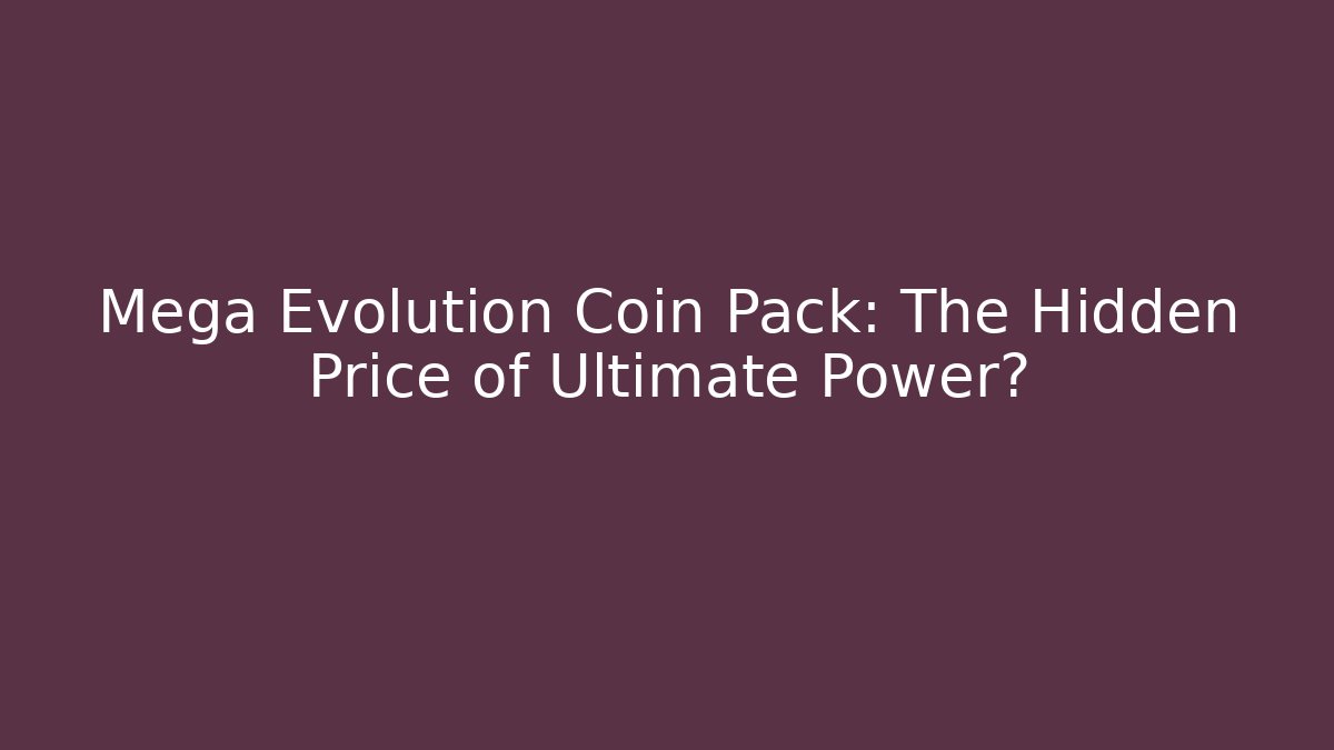 Mega Evolution Coin Pack: The Hidden Price of Ultimate Power?
