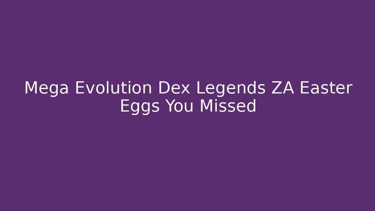 Mega Evolution Dex Legends ZA Easter Eggs You Missed