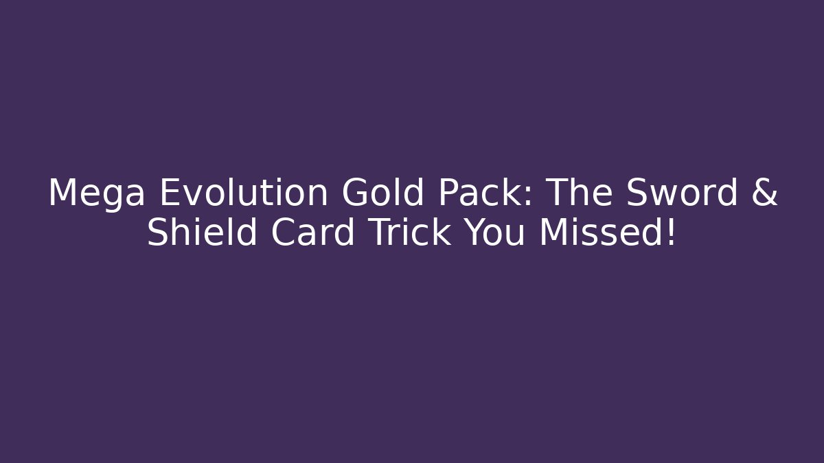 Mega Evolution Gold Pack: The Sword & Shield Card Trick You Missed!