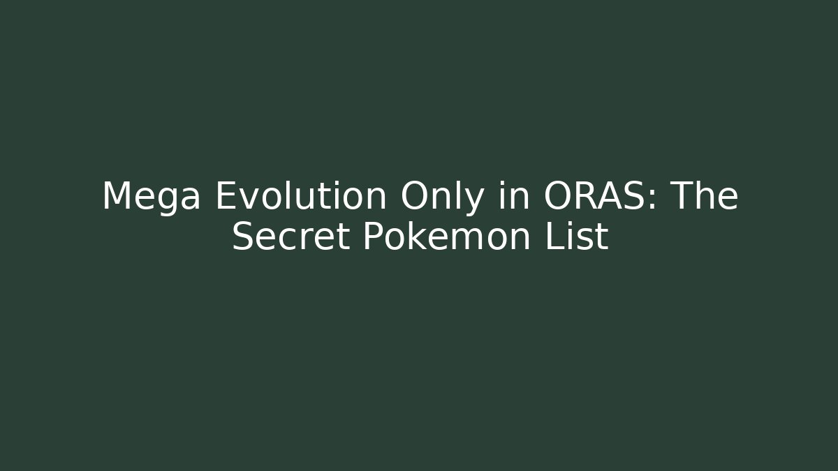 Mega Evolution Only in ORAS: The Secret Pokémon List