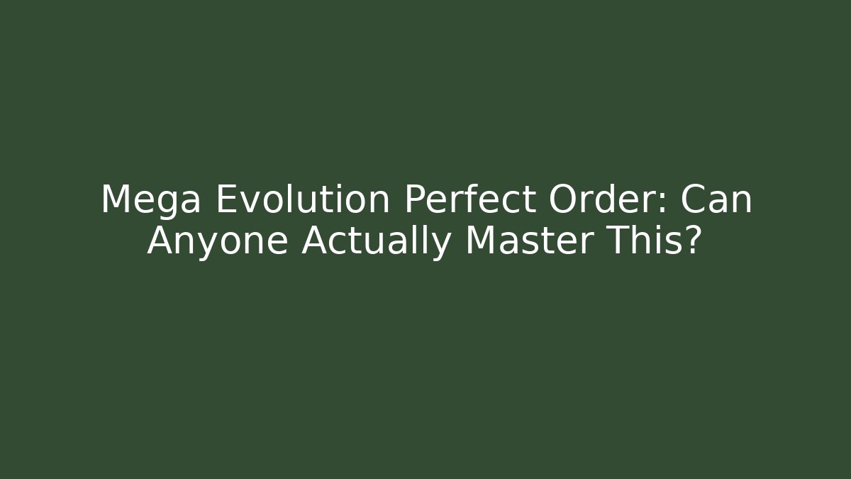Mega Evolution Perfect Order: Can Anyone Actually Master This? - Critter Realm