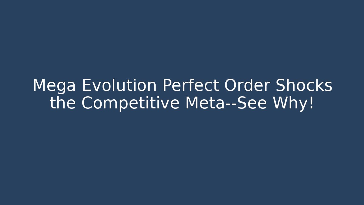 Mega Evolution Perfect Order Shocks the Competitive Meta—See Why!