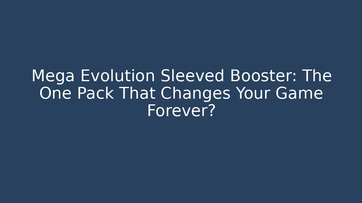 Mega Evolution Sleeved Booster: The One Pack That Changes Your Game Forever? - Critter Realm