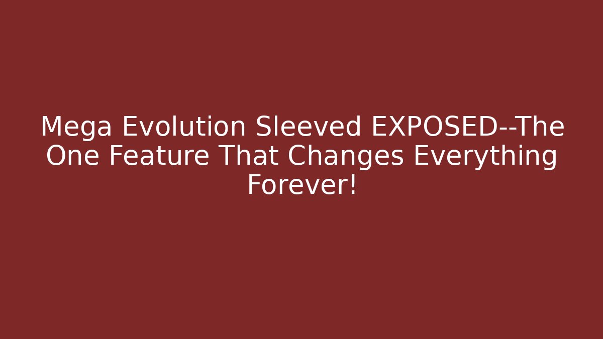 Mega Evolution Sleeved EXPOSED—The One Feature That Changes Everything Forever! - Critter Realm