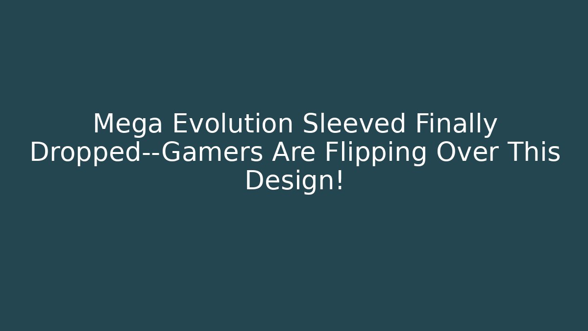 Mega Evolution Sleeved Finally Dropped—Gamers Are Flipping Over This Design! - Critter Realm