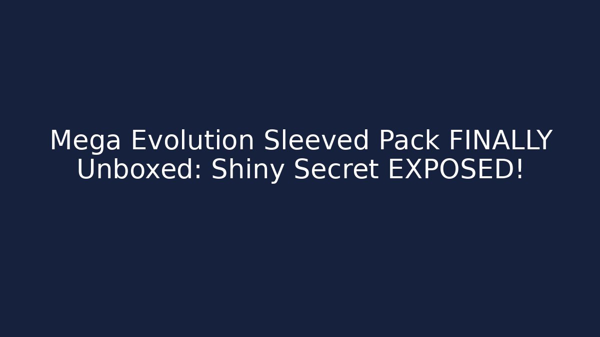 Mega Evolution Sleeved Pack FINALLY Unboxed: Shiny Secret EXPOSED!