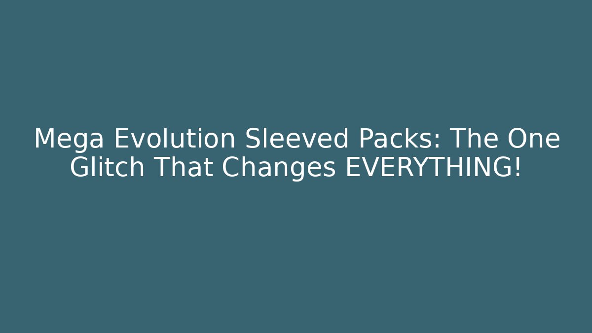 Mega Evolution Sleeved Packs: The One Glitch That Changes EVERYTHING!