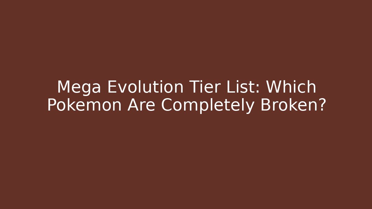 Mega Evolution Tier List: Which Pokemon Are Completely Broken? - Critter Realm