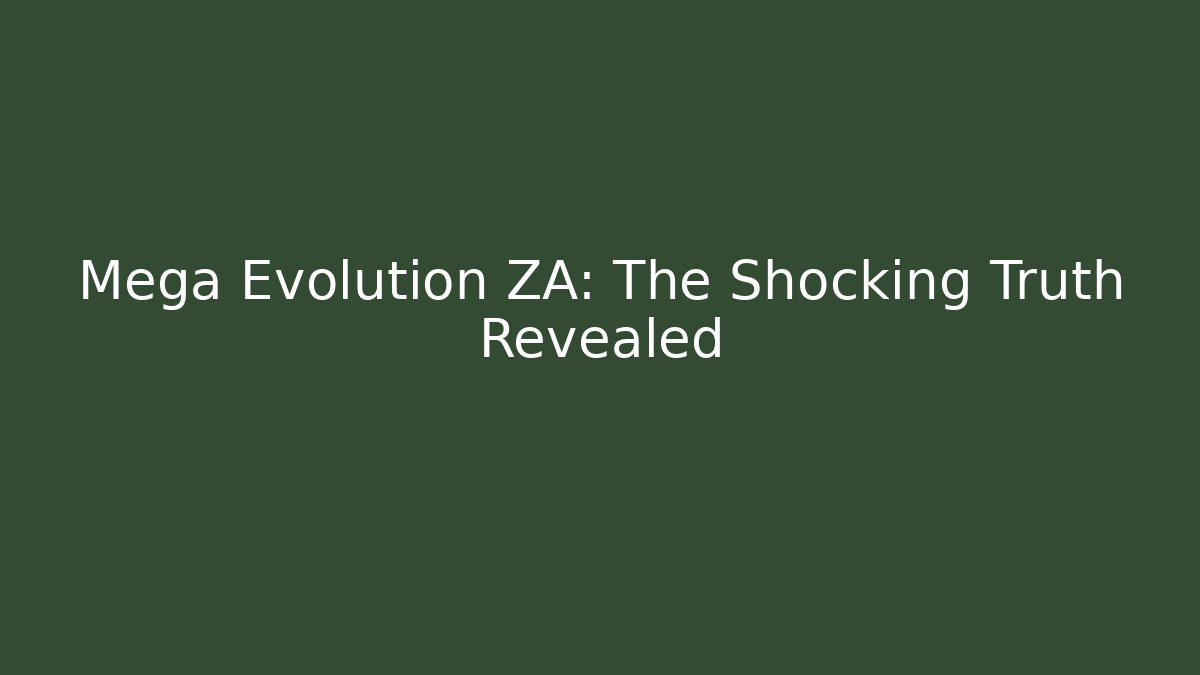 Mega Evolution ZA: The Shocking Truth Revealed