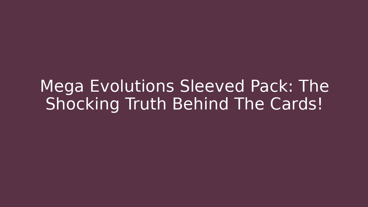 Mega Evolutions Sleeved Pack: The Shocking Truth Behind The Cards! - Critter Realm