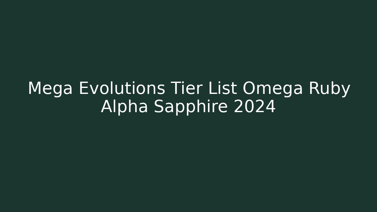 Mega Evolutions Tier List Omega Ruby Alpha Sapphire 2024 - Critter Realm