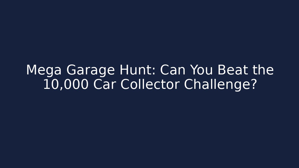 Mega Garage Hunt: Can You Beat the 10,000 Car Collector Challenge?
