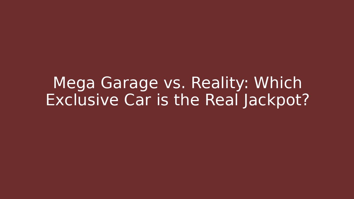 Mega Garage vs. Reality: Which Exclusive Car is the Real Jackpot?