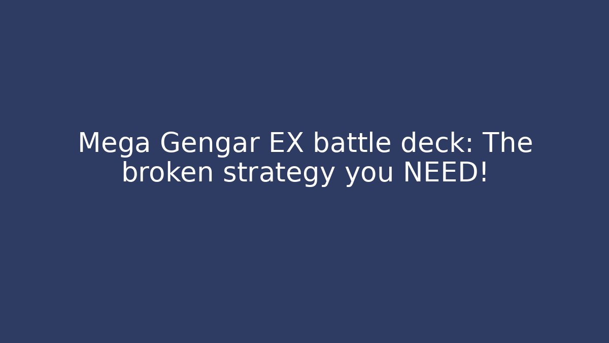 Mega Gengar EX battle deck: The broken strategy you NEED!
