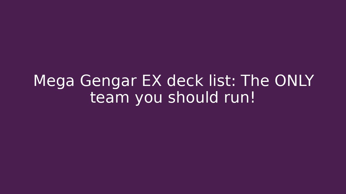 Mega Gengar EX deck list: The ONLY team you should run! - Critter Realm