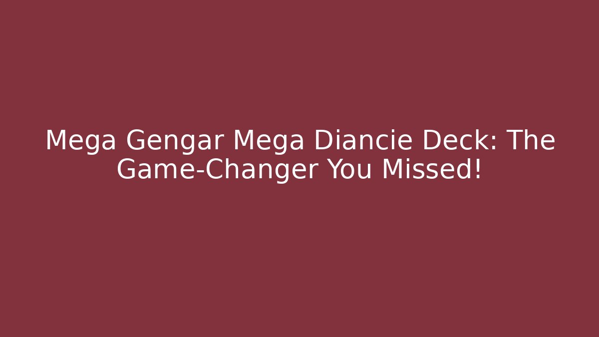 Mega Gengar Mega Diancie Deck: The Game-Changer You Missed! - Critter Realm