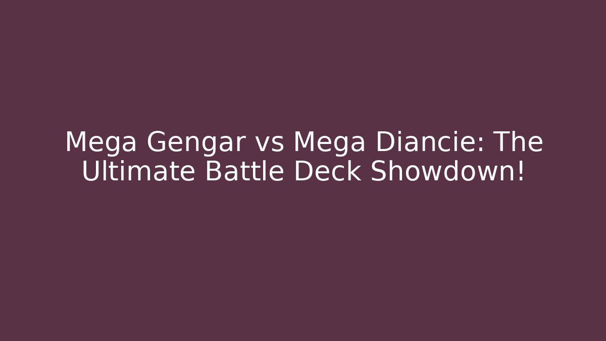 Mega Gengar vs Mega Diancie: The Ultimate Battle Deck Showdown!