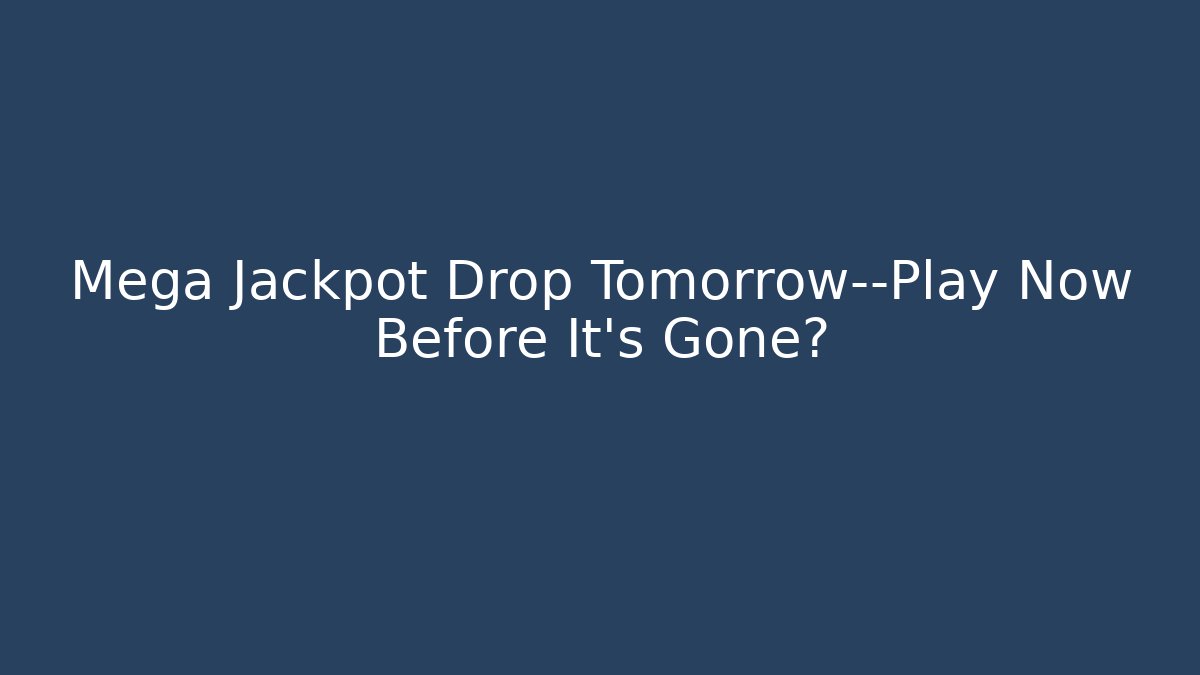 Mega Jackpot Drop Tomorrow—Play Now Before It’s Gone?