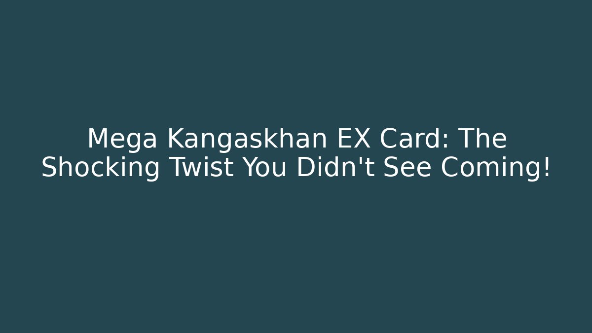 Mega Kangaskhan EX Card: The Shocking Twist You Didn’t See Coming!