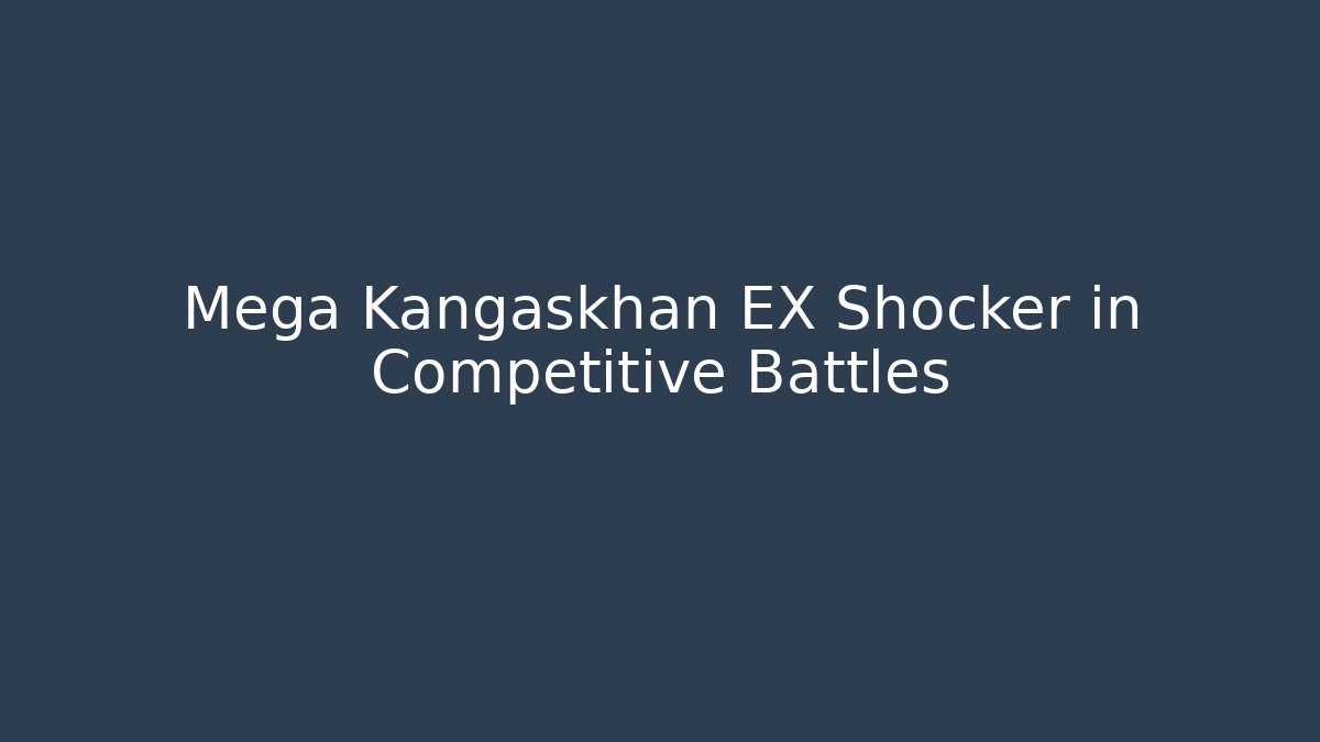 Mega Kangaskhan EX Shocker in Competitive Battles