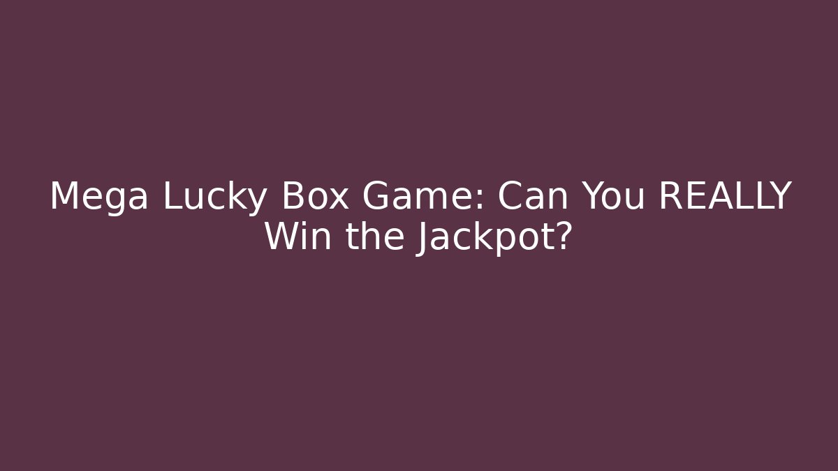 Mega Lucky Box Game: Can You REALLY Win the Jackpot?