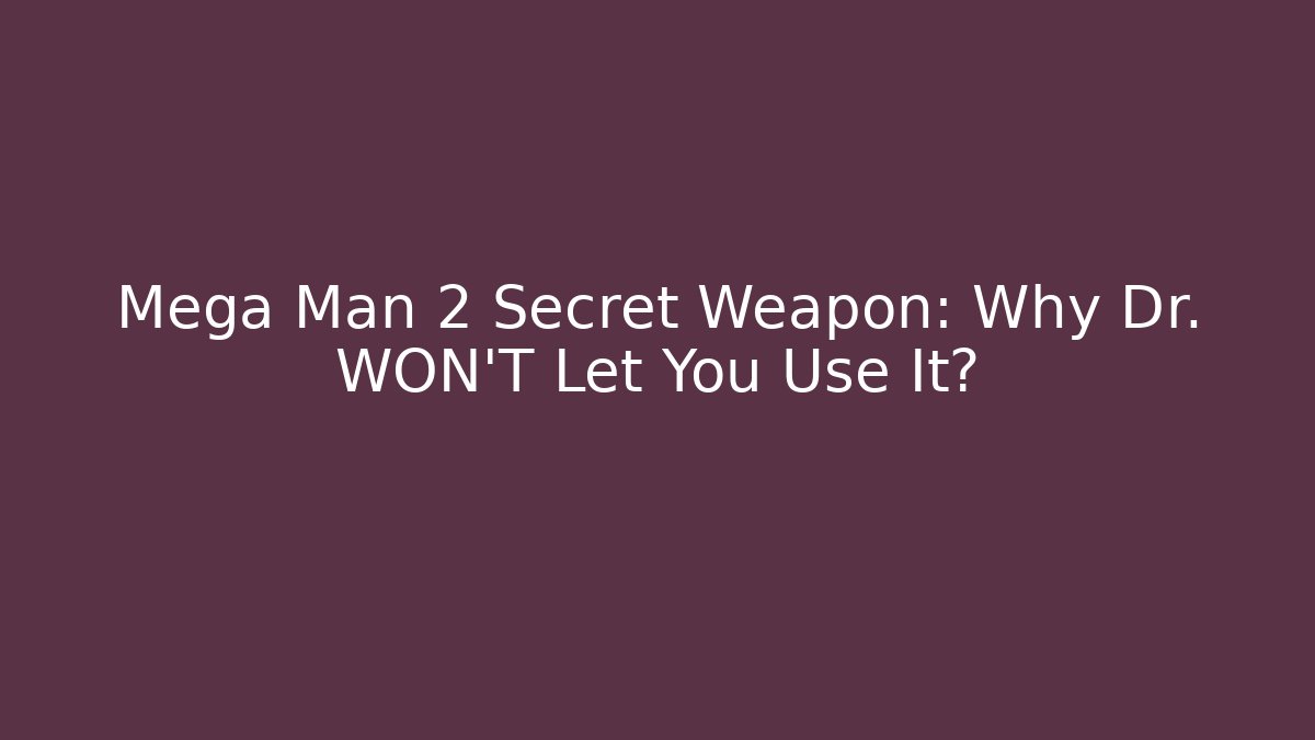 Mega Man 2 Secret Weapon: Why Dr. WON’T Let You Use It?