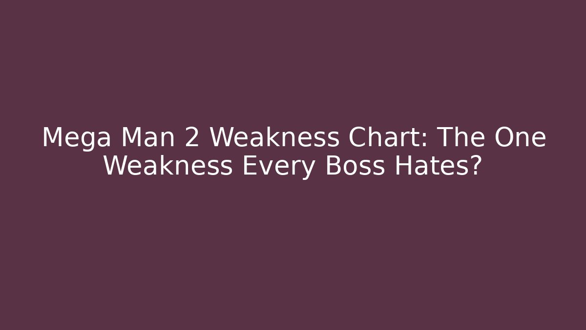 Mega Man 2 Weakness Chart: The One Weakness Every Boss Hates? - Critter Realm