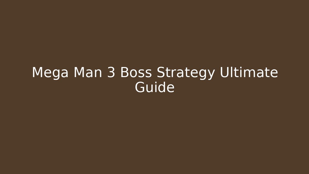 Mega Man 3 Boss Strategy Ultimate Guide