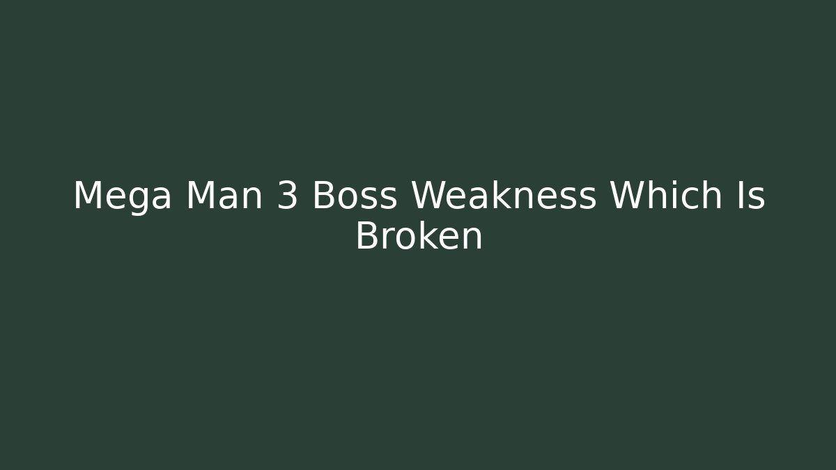 Mega Man 3 Boss Weakness Which Is Broken