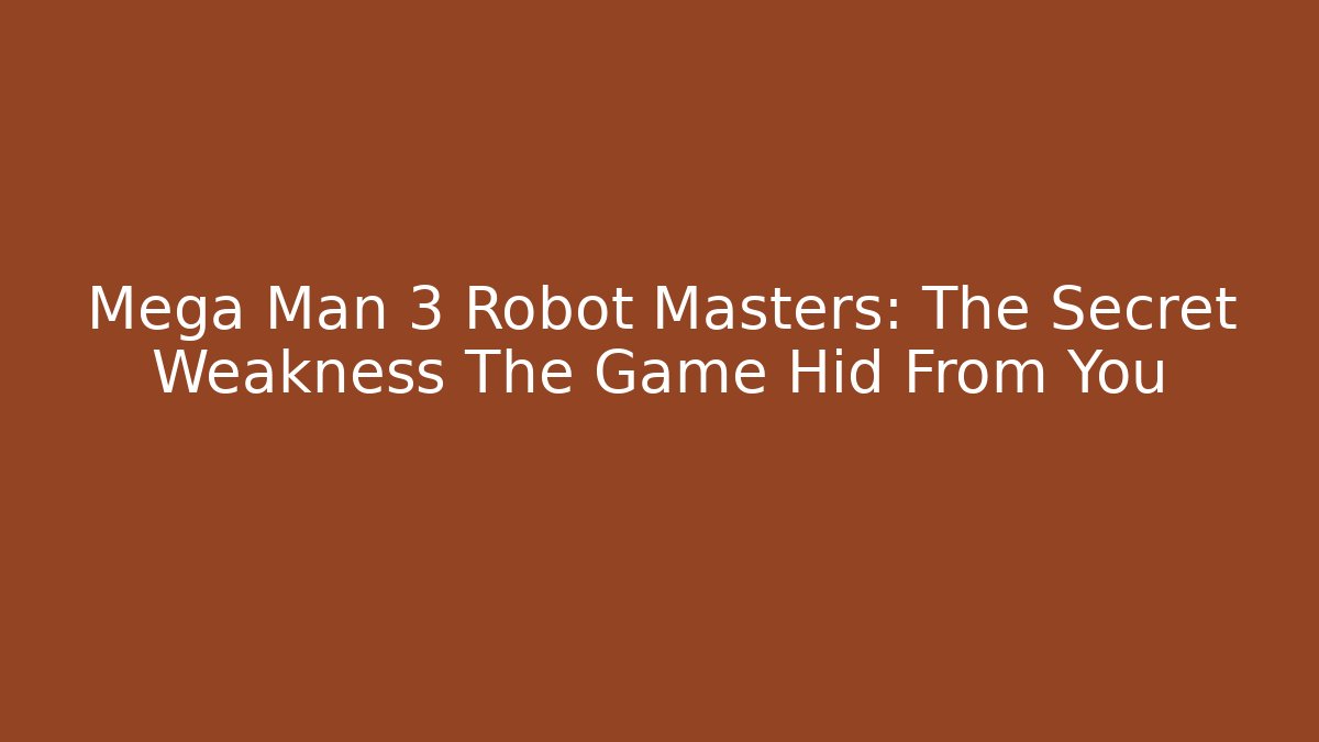 Mega Man 3 Robot Masters: The Secret Weakness The Game Hid From You