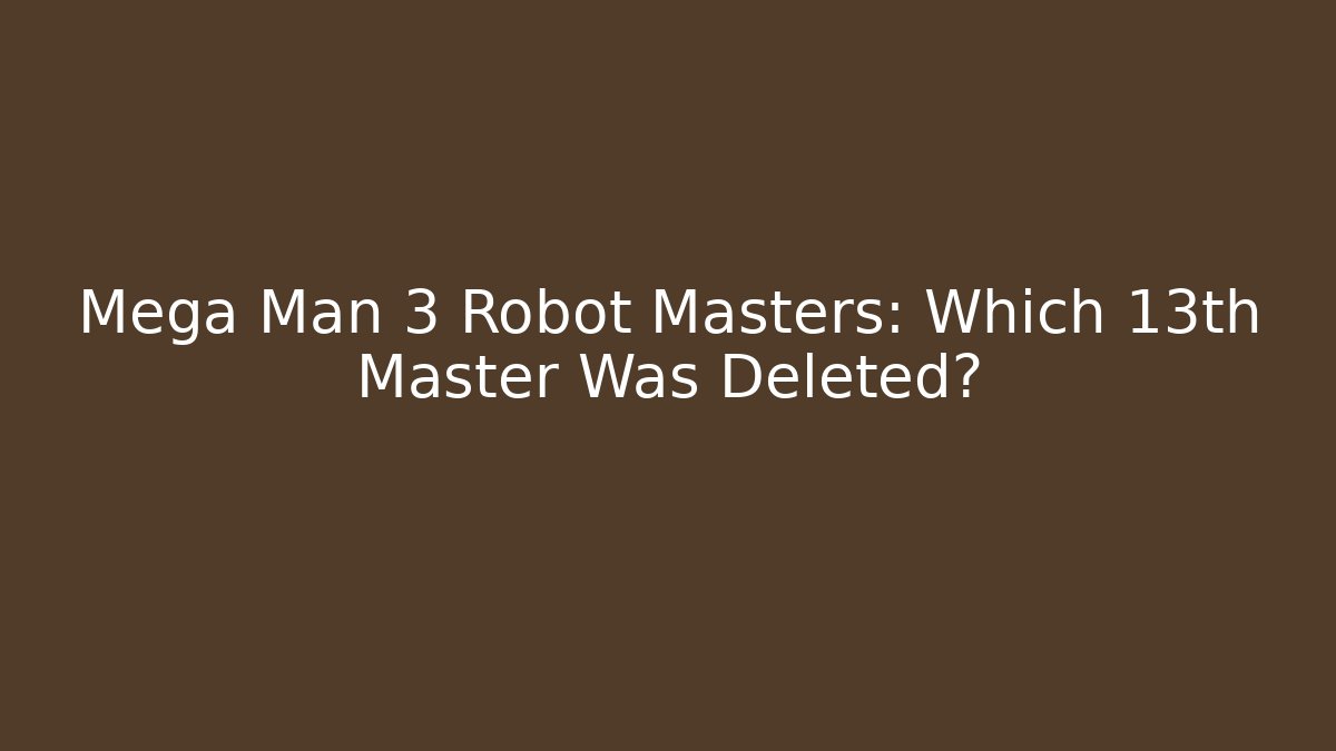 Mega Man 3 Robot Masters: Which 13th Master Was Deleted? - Critter Realm