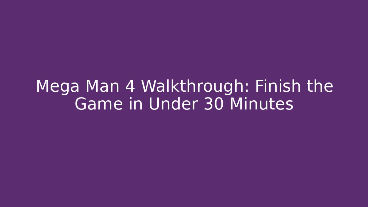 Mega Man 4 Walkthrough: Finish the Game in Under 30 Minutes